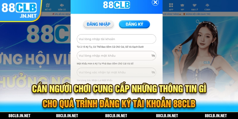 Cung cấp các thông tin cần thiết để hoàn tất quá trình đăng ký tài khoản 88CLB